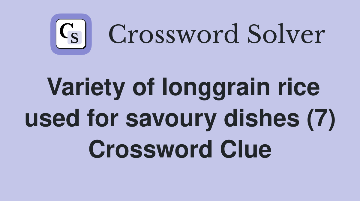 Variety of longgrain rice used for savoury dishes (7) Crossword Clue